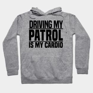 Driving my Patrol is my cardio Hoodie